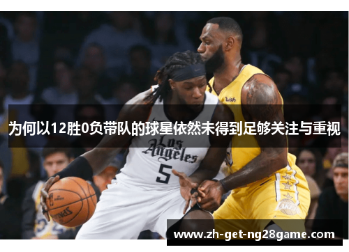 为何以12胜0负带队的球星依然未得到足够关注与重视 为何以12胜0负带队的球星依然未得到足够关注与重视