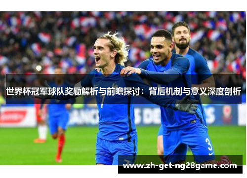 世界杯冠军球队奖励解析与前瞻探讨：背后机制与意义深度剖析