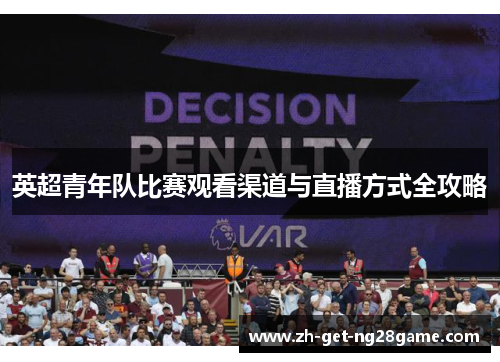 英超青年队比赛观看渠道与直播方式全攻略 英超青年队比赛观看渠道与直播方式全攻略