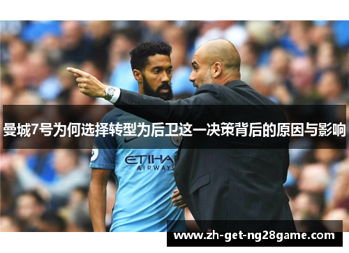 曼城7号为何选择转型为后卫这一决策背后的原因与影响 曼城7号为何选择转型为后卫这一决策背后的原因与影响