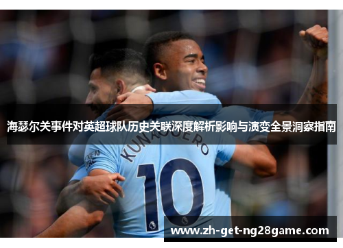 海瑟尔关事件对英超球队历史关联深度解析影响与演变全景洞察指南