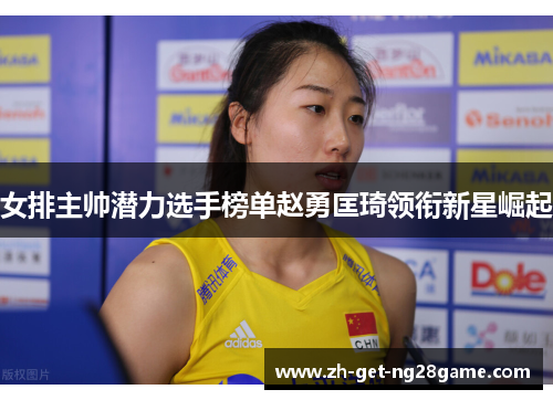 女排主帅潜力选手榜单赵勇匡琦领衔新星崛起 女排主帅潜力选手榜单赵勇匡琦领衔新星崛起