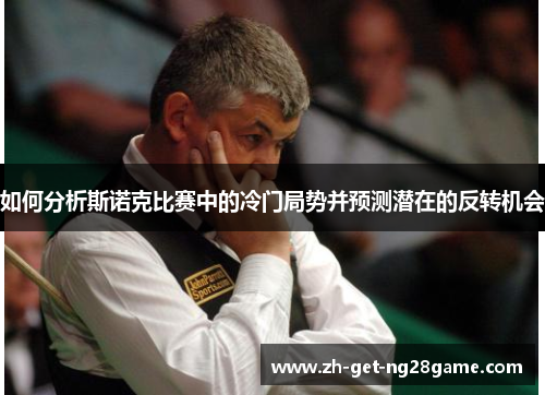 如何分析斯诺克比赛中的冷门局势并预测潜在的反转机会