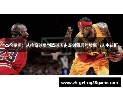 杰伦罗斯：从传奇球员到篮球历史深刻背后的故事与人生转折