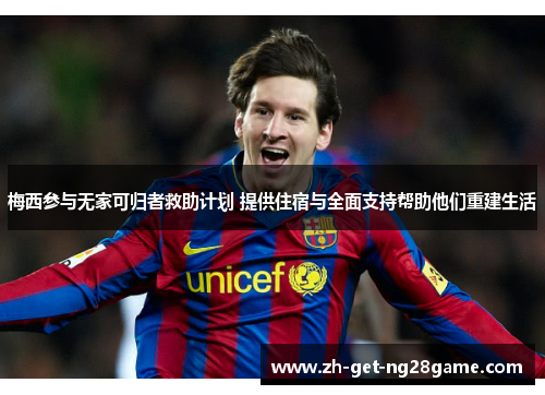 梅西参与无家可归者救助计划 提供住宿与全面支持帮助他们重建生活